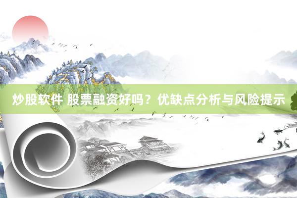 炒股软件 股票融资好吗？优缺点分析与风险提示