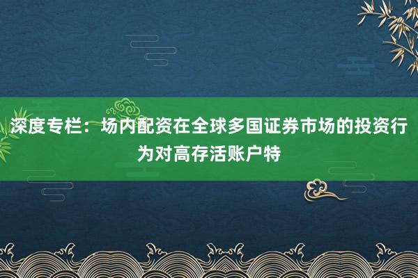 深度专栏:场内配资在全球多国证券市场的投资行为对高存活账户特